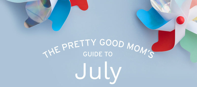 The Pretty Good Mom's Guide to July